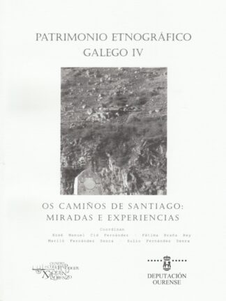 Patrimonio etnográfico galego IV. Os camiños de Santiago. Miradas e experiencias.