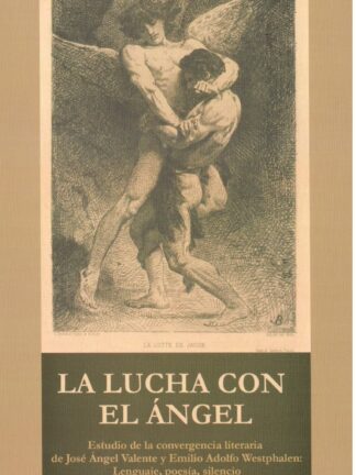 La lucha con el Ángel. Estudio de la convergencia literaria de José Ángel Valente y Emilio Adolfo Westphealen: lenguaje, poesía y silencio.