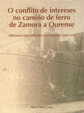 O conflicto de intereses no camiño de ferro de Zamora a Ourense. Aproximación histórica ao periodo 1840-1930.