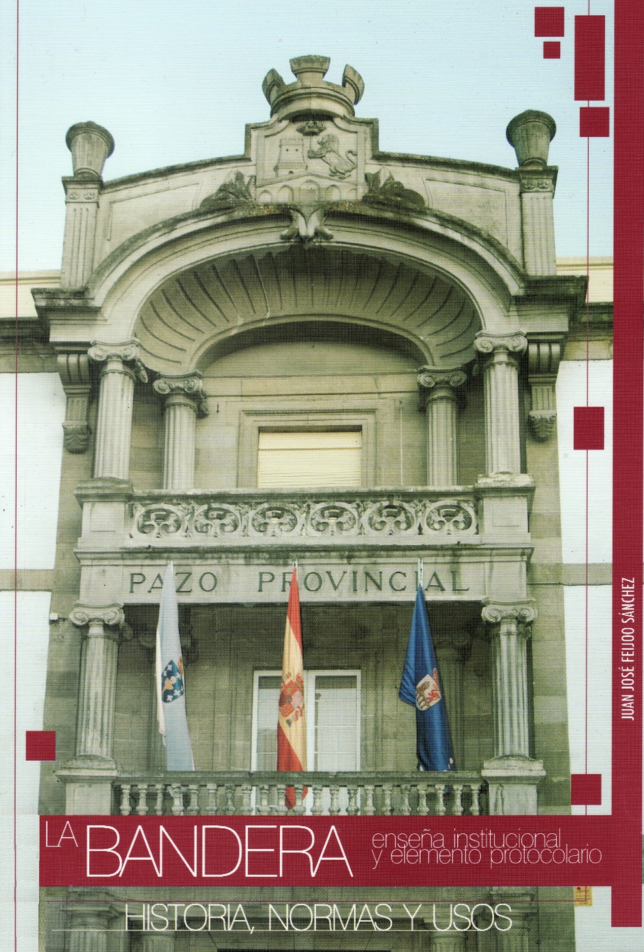 La bandera, enseña institucional y elemento protocolario. Historia normas y usos.